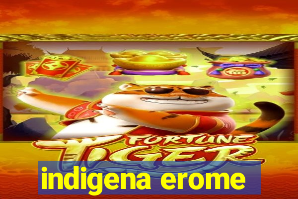 indigena erome